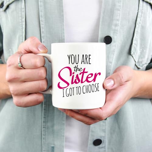 You Are The Sister I Got To Choose Ceramic Coffee Mug - White, 11oz Gift