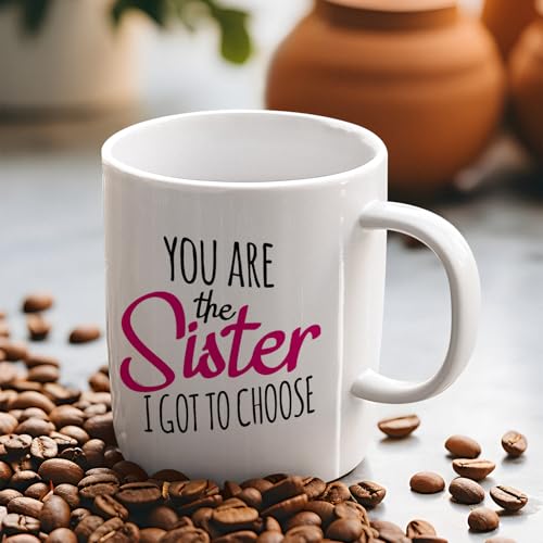 You Are The Sister I Got To Choose Ceramic Coffee Mug - White, 11oz Gift
