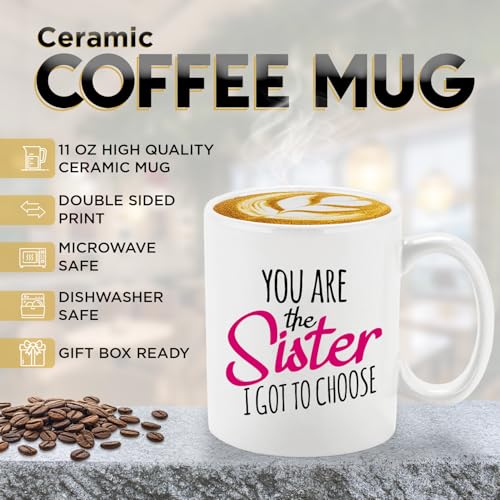 You Are The Sister I Got To Choose Ceramic Coffee Mug - White, 11oz Gift