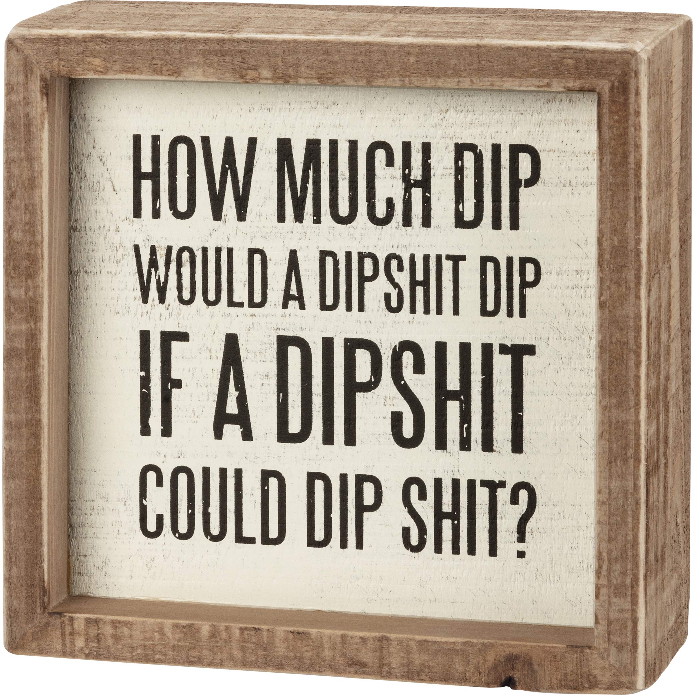 Primitives by Kathy How Much Dip Would A Dipshit Dip If A Dipshit Could Dip Shit? Home Décor Sign,White/Black